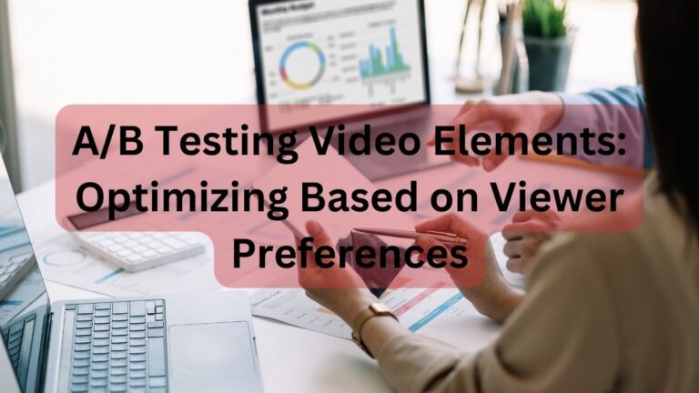 A/B Testing Video Elements: Optimizing Based on Viewer Preferences