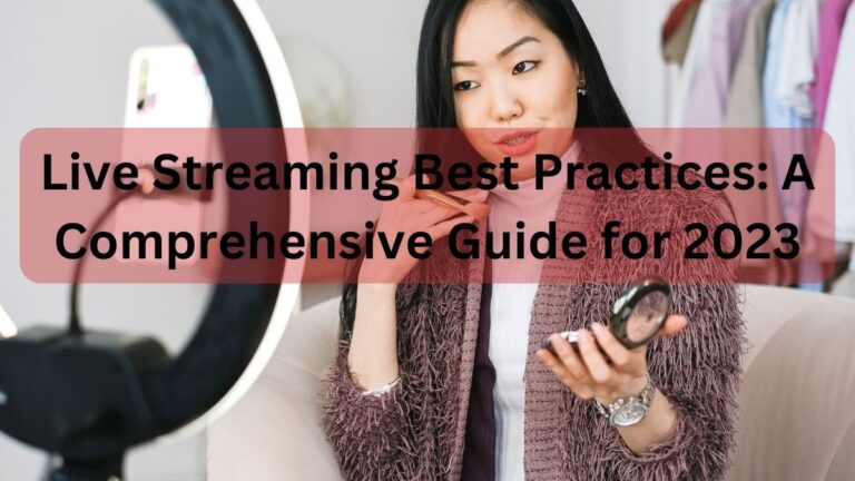 Live Streaming Best Practices: A Comprehensive Guide for 2023